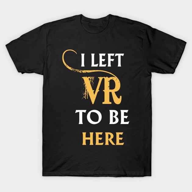 I Left VR to Be Here VR T-Shirt Shirt For VR Fans T-Shirt by lightningstore